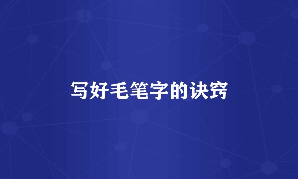 写好毛笔字的诀窍