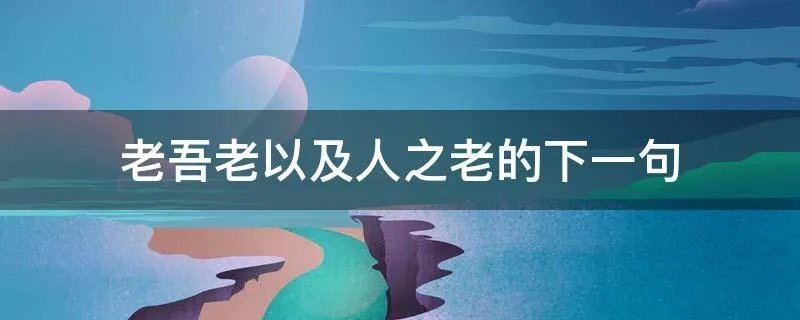 老吾老以及人之老的下一句