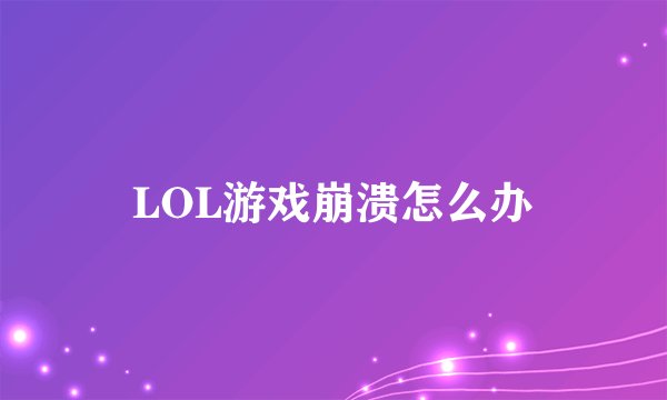 LOL游戏崩溃怎么办