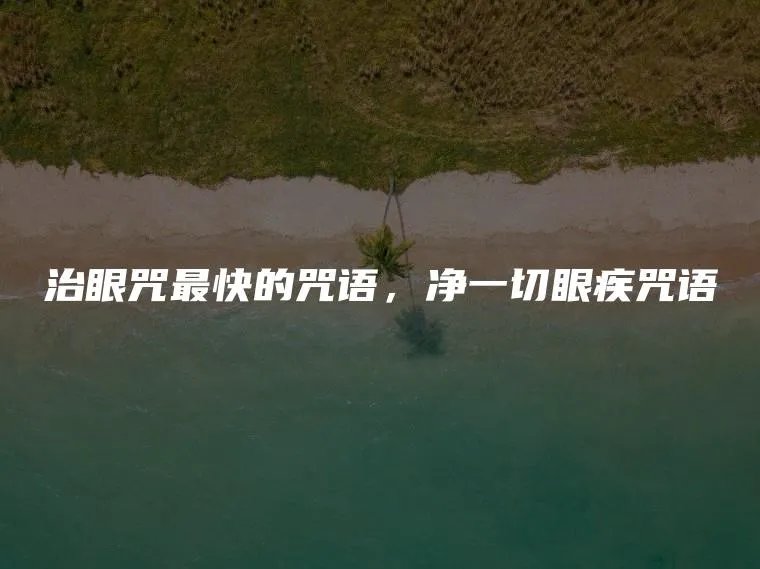 治眼咒最快的咒语，净一切眼疾咒语