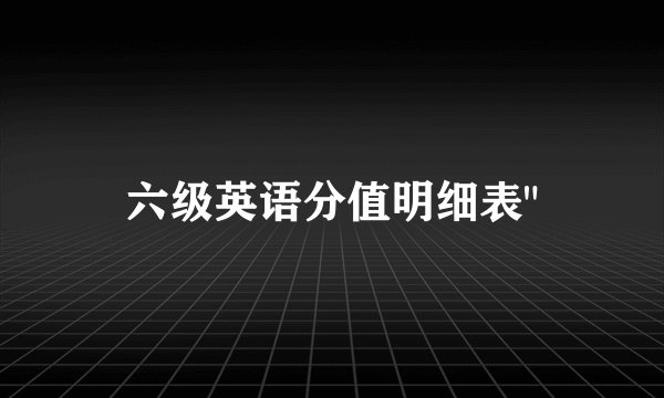 六级英语分值明细表