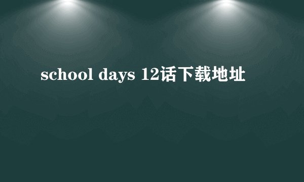 school days 12话下载地址