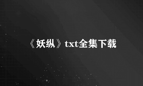 《妖纵》txt全集下载