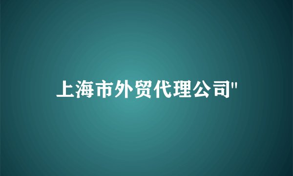 上海市外贸代理公司