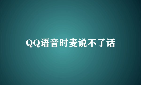QQ语音时麦说不了话