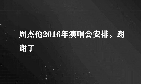 周杰伦2016年演唱会安排。谢谢了