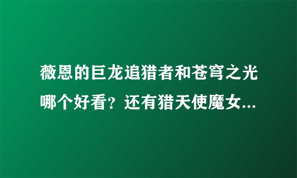 薇恩的巨龙追猎者和苍穹之光哪个好看？还有猎天使魔女和摩登骇客呢，怎么样？
