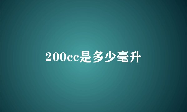 200cc是多少毫升