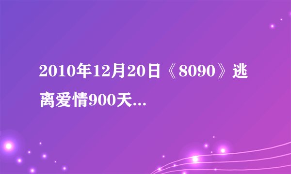 2010年12月20日《8090》逃离爱情900天中所有的音乐