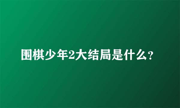 围棋少年2大结局是什么？