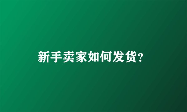 新手卖家如何发货？