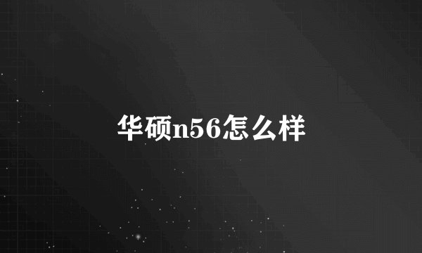 华硕n56怎么样