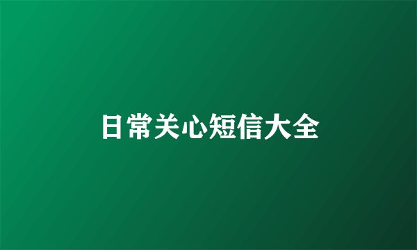 日常关心短信大全