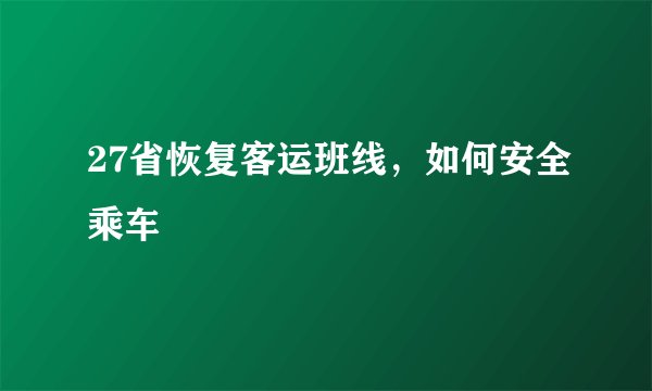 27省恢复客运班线,如何安全乘车
