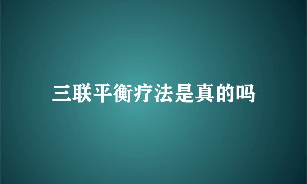 三联平衡疗法是真的吗