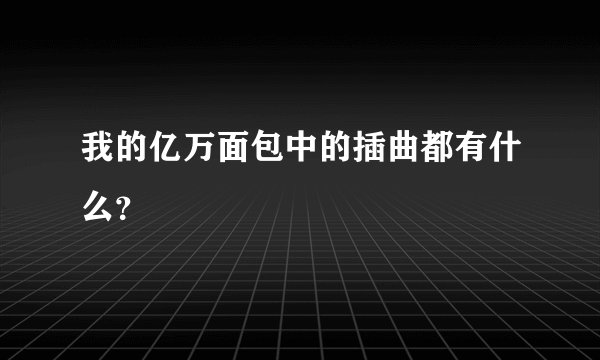我的亿万面包中的插曲都有什么？