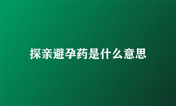 探亲避孕药是什么意思
