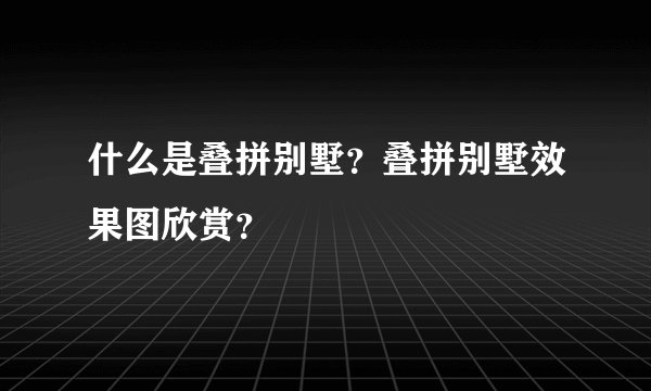 什么是叠拼别墅？叠拼别墅效果图欣赏？