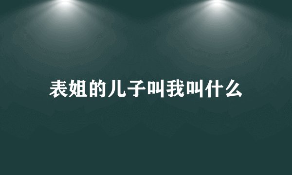 表姐的儿子叫我叫什么