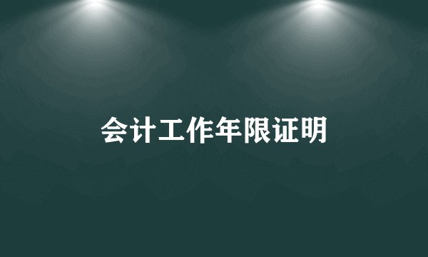会计工作年限证明