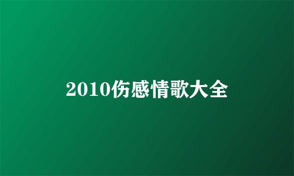 2010伤感情歌大全