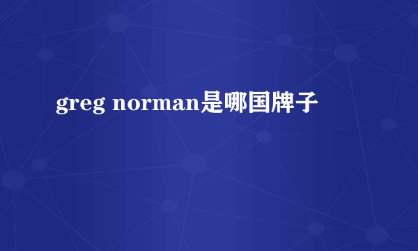 greg norman是哪国牌子