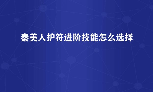 秦美人护符进阶技能怎么选择