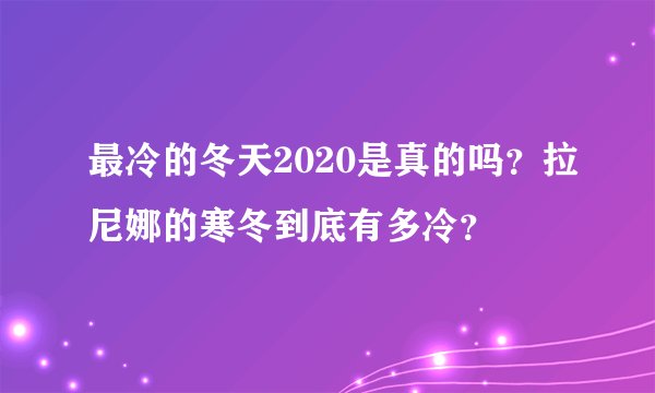 最冷的冬天2020是真的吗？拉尼娜的寒冬到底有多冷？