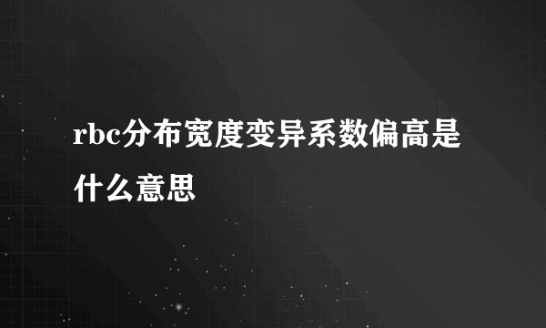 rbc分布宽度变异系数偏高是什么意思