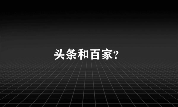 头条和百家？