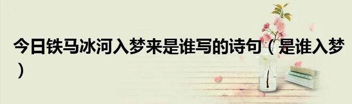 今日铁马冰河入梦来是谁写的诗句（是谁入梦）