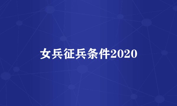 女兵征兵条件2020
