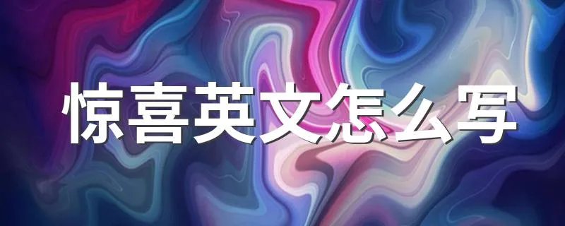 惊喜英文怎么写 惊喜英文翻译