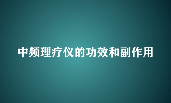 中频理疗仪的功效和副作用
