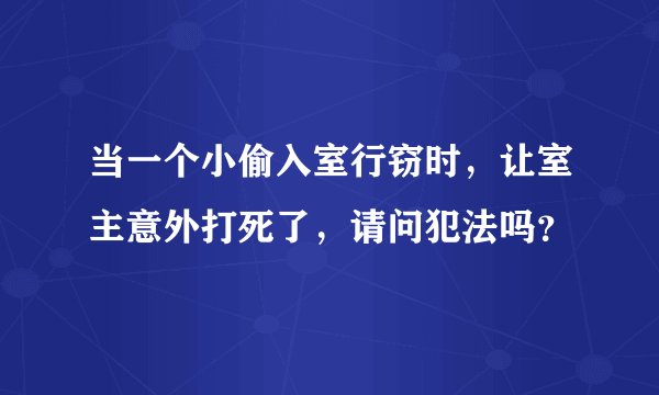 当一个小偷入室行窃时,让室主意外打死了,请问犯法吗?