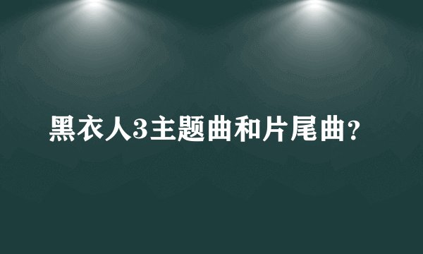 黑衣人3主题曲和片尾曲？