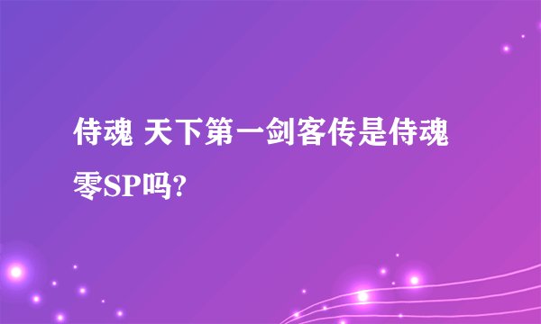 侍魂 天下第一剑客传是侍魂零SP吗?