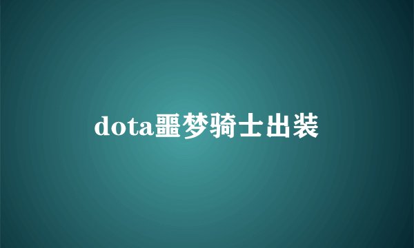 dota噩梦骑士出装