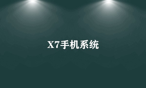X7手机系统