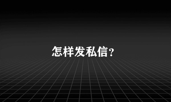 怎样发私信？