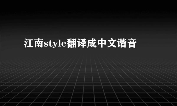 江南style翻译成中文谐音