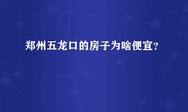 郑州五龙口的房子为啥便宜？