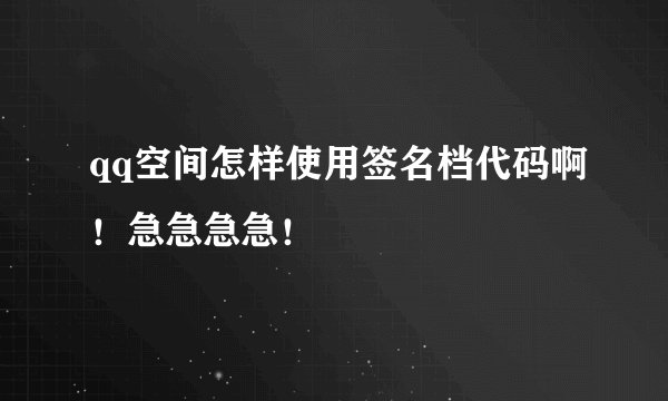 qq空间怎样使用签名档代码啊！急急急急！