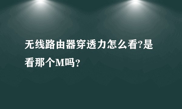 无线路由器穿透力怎么看?是看那个M吗？