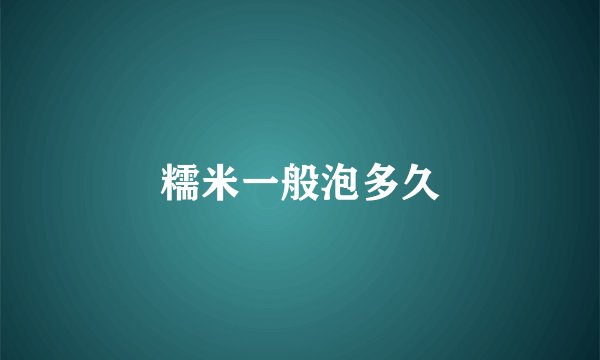 糯米一般泡多久