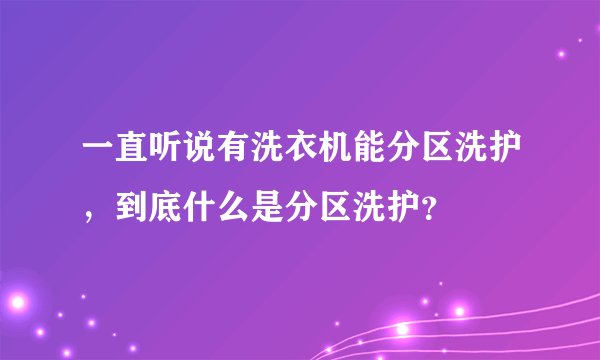一直听说有洗衣机能分区洗护,到底什么是分区洗护?