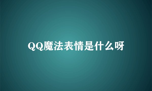 QQ魔法表情是什么呀