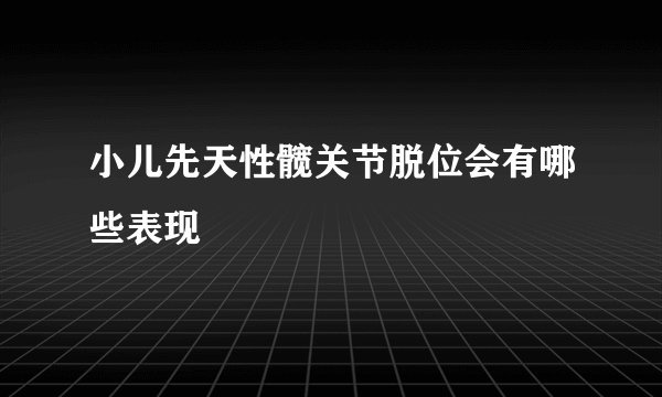 小儿先天性髋关节脱位会有哪些表现