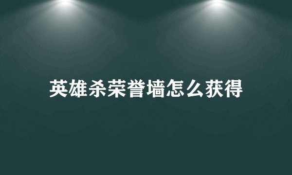 英雄杀荣誉墙怎么获得