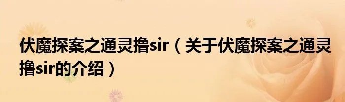 伏魔探案之通灵撸sir（关于伏魔探案之通灵撸sir的介绍）